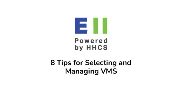 8 Tips for Selecting and
Managing VMS
 
