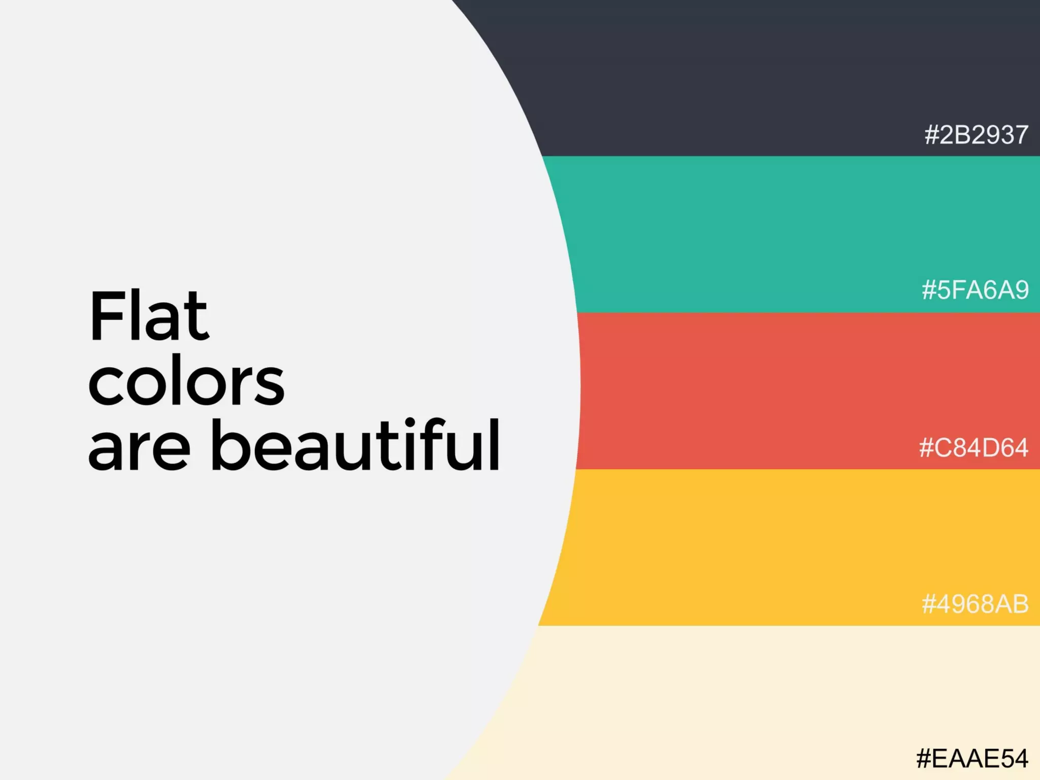 Flat
colors
are beautiful
#2B2937
#5FA6A9
#C84D64
#4968AB
#EAAE54
 