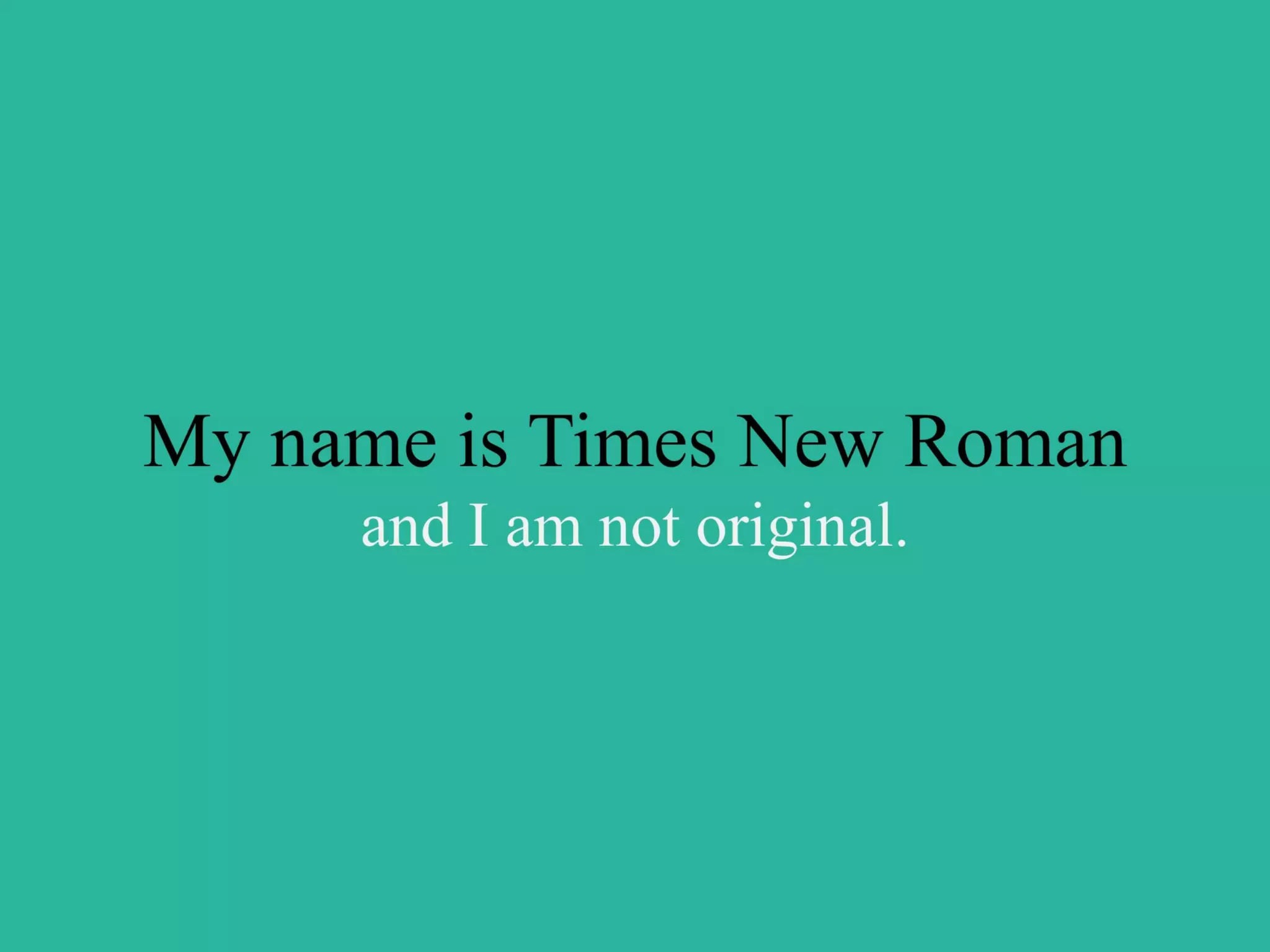 My name is Times New Roman
and I am not original.
 