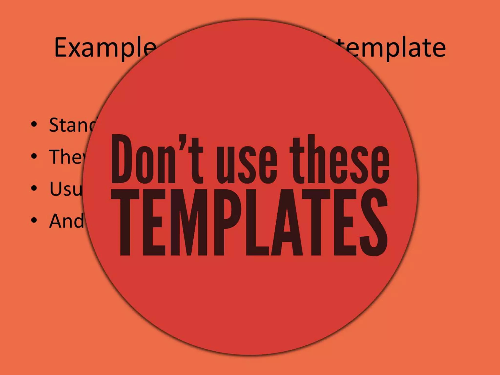 Example of a standard template
• Standard templates are boring and ugly
• They are not fun to look at
• Usually contain loads of text
• And they are unoriginal
 