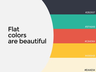 Flat
colors
are beautiful
#2B2937
#5FA6A9
#C84D64
#4968AB
#EAAE54
 