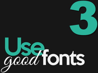 Usegood fonts
 