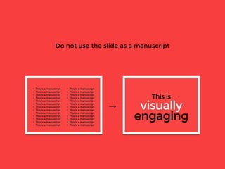 Do not use the slide as a manuscript
→
 