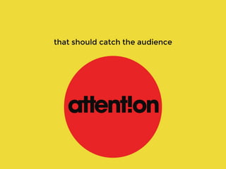 that should catch the audience
 