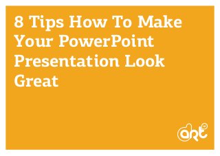 8 Tips How To Make
Your PowerPoint
Presentation Look
Great
 