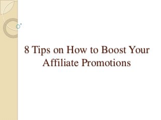 8 Tips on How to Boost Your
Affiliate Promotions

 