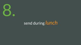 send during lunch
8.
 