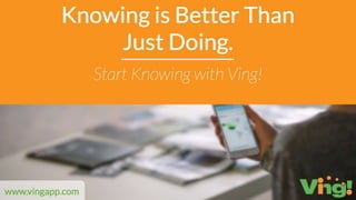 Start knowing with Ving!
Sign up for Ving today!
www.vingapp.com
 