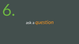 ask a question
6.
 