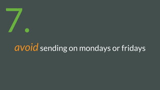 avoidsending on mondays or fridays
7.
 