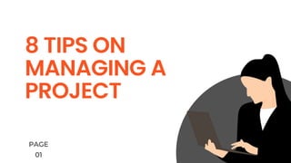 8 TIPS ON
MANAGING A
PROJECT
PAGE
01
 