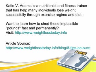 Katie V. Adams is a nutritionist and fitness trainer
that has help many individuals lose weight
successfully through exerc...