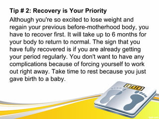 Tip # 2: Recovery is Your Priority
Although you're so excited to lose weight and
regain your previous before-motherhood bo...