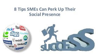 8 Tips SMEs Can Perk Up Their
Social Presence
 
