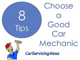 Choose 
a 
Good 
Car 
Mechanic 
8 
Tips 
 