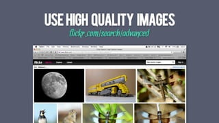 USEHIGH QUALITY IMAGES
flickr.com/search/advanced
 