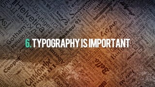 6.TYPOGRAPHYISIMPORTANT
 