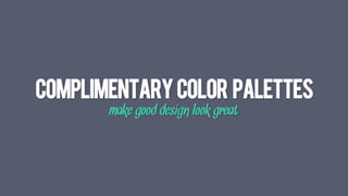 ComplimentaryColor palettes
make good design look great
 