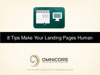 8 Tips Make Your Landing Pages Human

SEO • SOCIAL MEDIA • WEB ANALYTICS • PPC • CONVERSION • REPUTATION

 