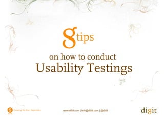 tips
  on how to conduct
Usability Testings
U bili T i


     www.di8it.com | info@di8it.com | @di8it
 