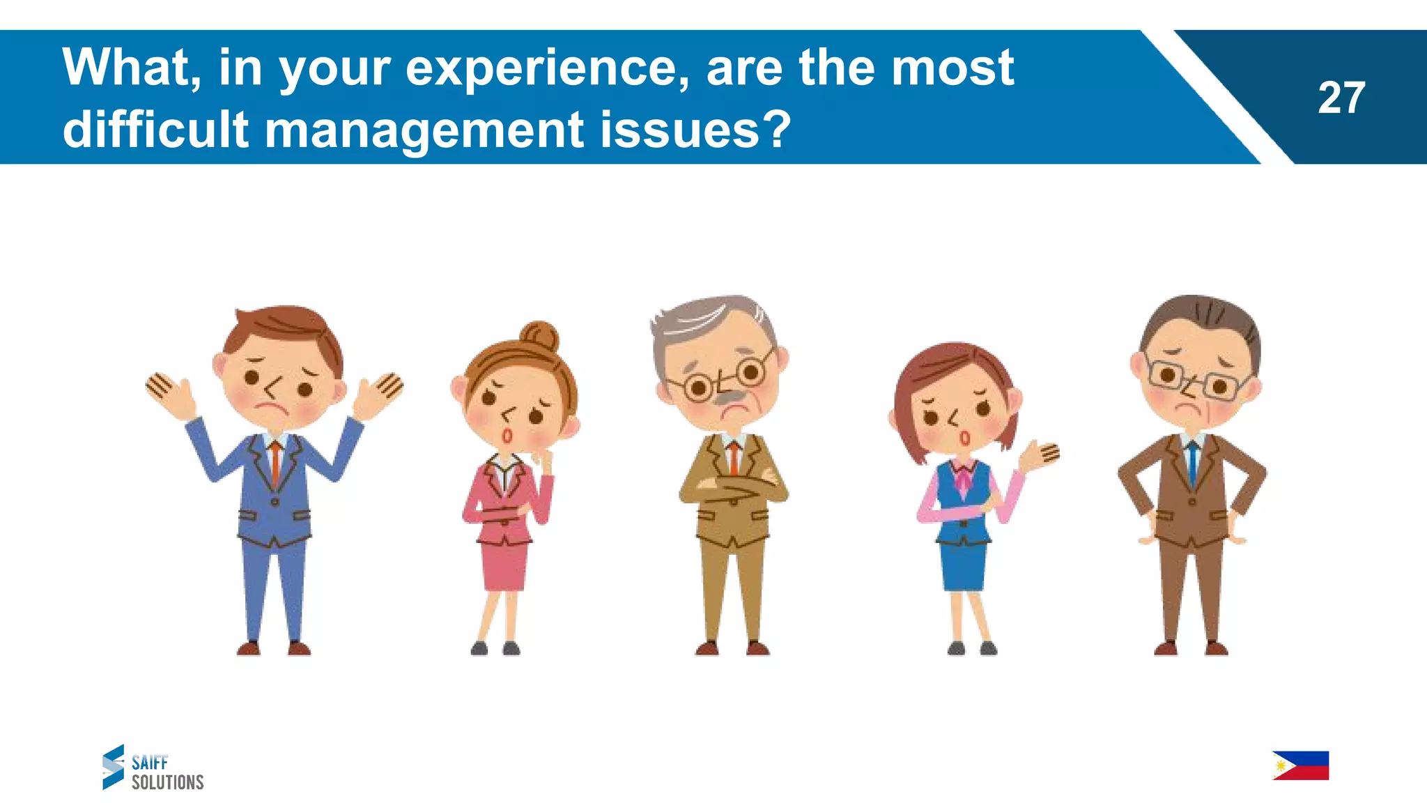 What, in your experience, are the most
difficult management issues?
27
 