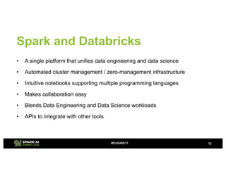 Spark and Databricks
• A single platform that unifies data engineering and data science
• Automated cluster management / z...