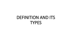 DEFINITION AND ITS
TYPES
 