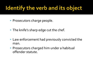  Prosecutors charge people.
 The knife’s sharp edge cut the chef.
 Law enforcement had previously convicted the
man.
 Prosecutors charged him under a habitual
offender statute.
 