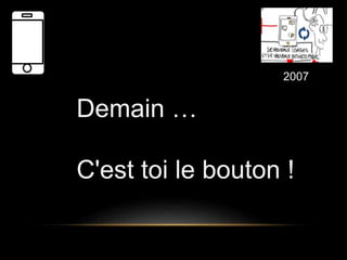 Demain … 
2007 
C'est toi le bouton ! 
 
