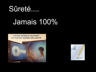 Sûreté.... 
Jamais 100% 
 