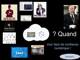 ? Quand 
mon tiers de confiance 
numérique ! 
Invariant 
 