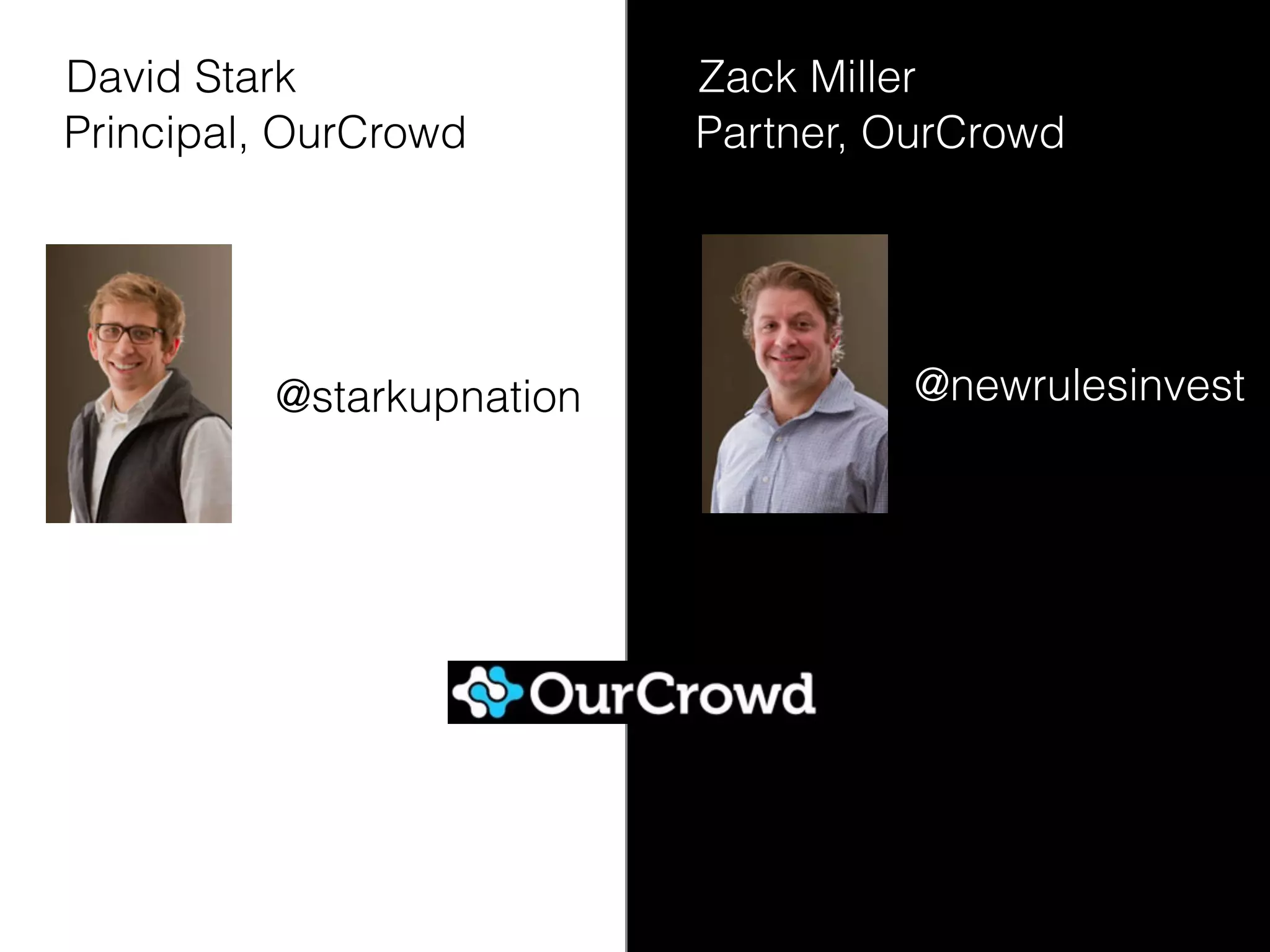 David Stark
Principal, OurCrowd
@starkupnation
Zack Miller
Partner, OurCrowd
@newrulesinvest
 