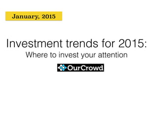 Investment trends for 2015:
Where to invest your attention
January, 2015
 