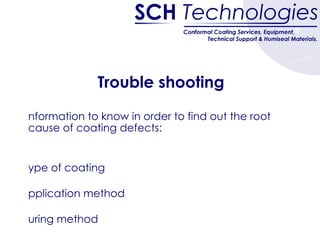 Information to know in order to find out the root cause of coating defects: Type of coating Application method Curing method Understand whole coating process in general Are the defects recurrent or just one off? (Maybe batch related…) Trouble shooting 