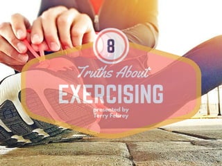 8 Truths About Exercising presented by Terry Febrey