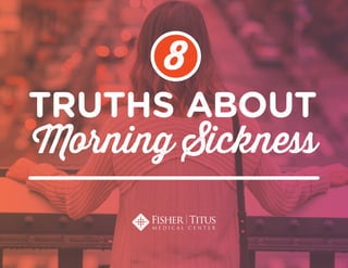 TRUTHS ABOUT
Morning Sickness
8
 
