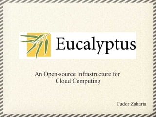 An Open-source Infrastructure for
      Cloud Computing


                               Tudor Zaharia
 