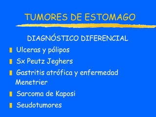 TUMORES DE ESTOMAGO DIAGNÓSTICO DIFERENCIAL Ulceras y pólipos Sx Peutz Jeghers Gastritis atrófica y enfermedad Menetrier Sarcoma de Kaposi Seudotumores 