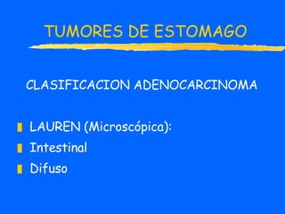 TUMORES DE ESTOMAGO CLASIFICACION ADENOCARCINOMA LAUREN (Microscópica): Intestinal Difuso 