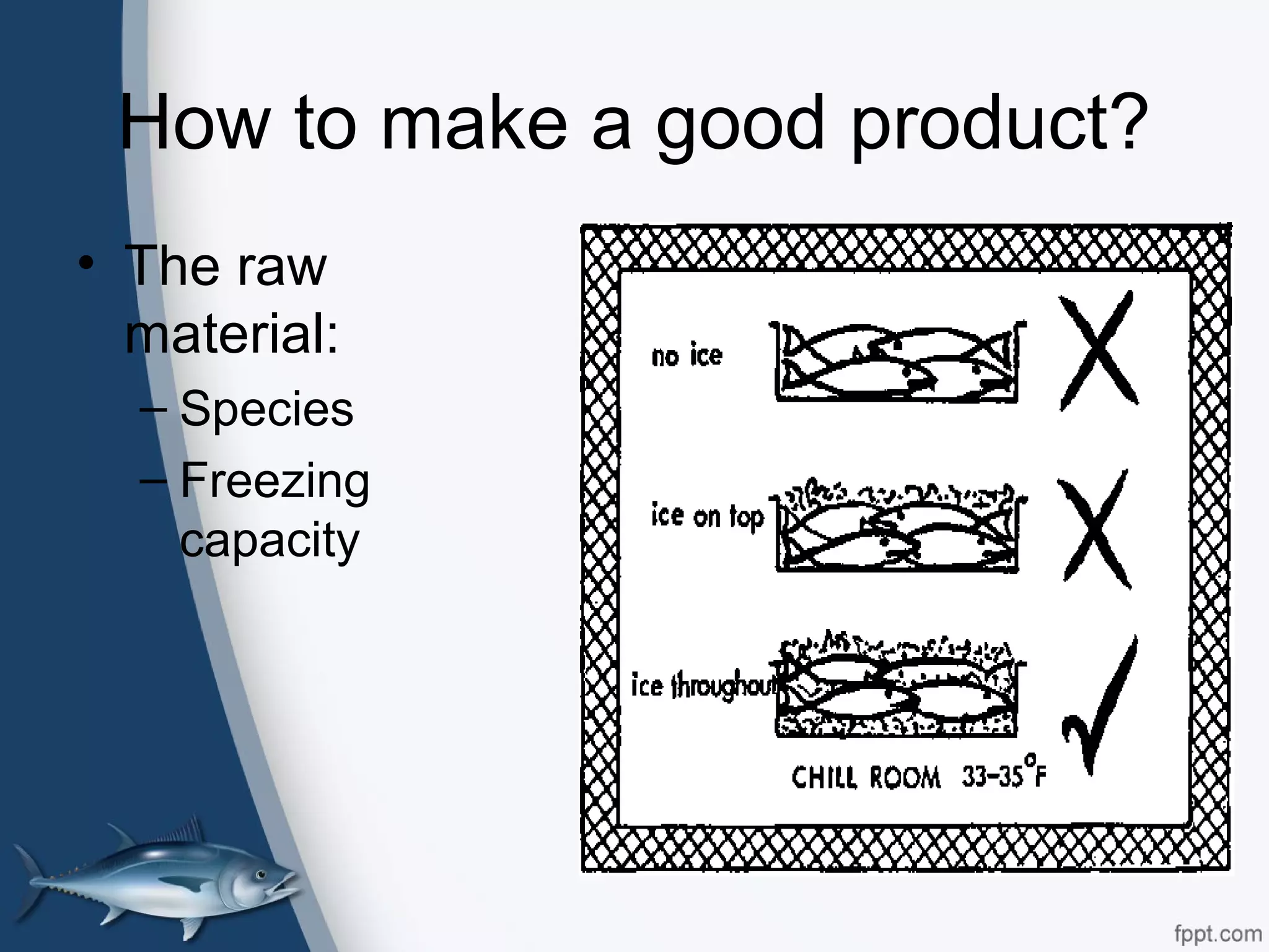 How to make a good product?
• The raw
material:
– Species
– Freezing
capacity
 