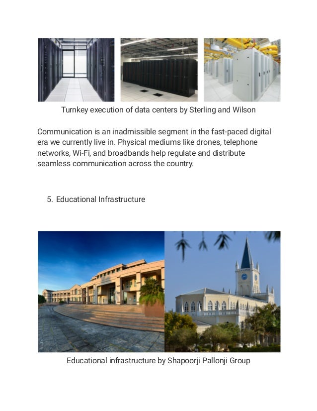 Turnkey execution of data centers by Sterling and Wilson
Communication is an inadmissible segment in the fast-paced digital
era we currently live in. Physical mediums like drones, telephone
networks, Wi-Fi, and broadbands help regulate and distribute
seamless communication across the country.
5. Educational Infrastructure
Educational infrastructure by Shapoorji Pallonji Group
 