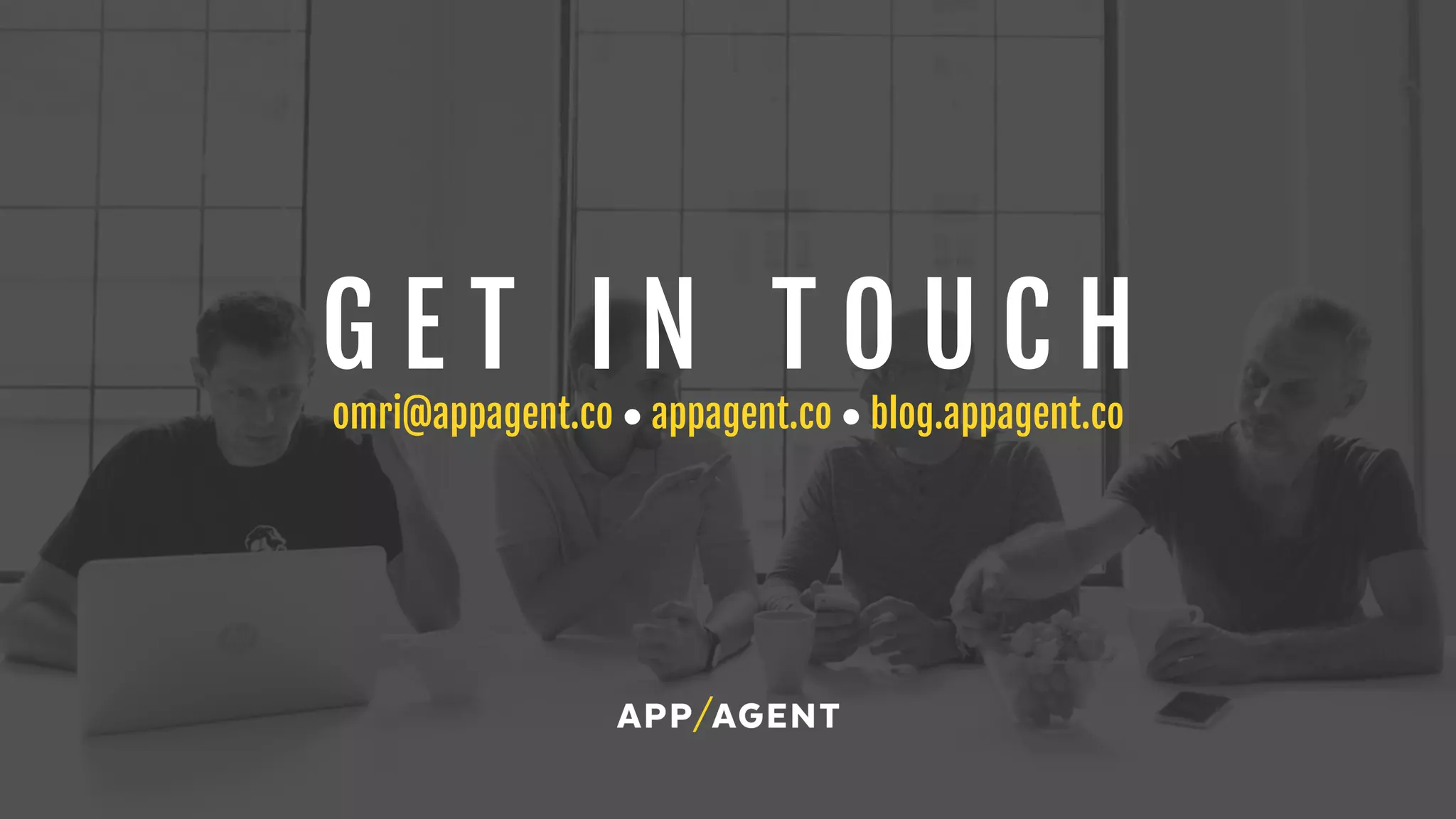 G E T I N T O U C H
omri@appagent.co ● appagent.co ● blog.appagent.co
 