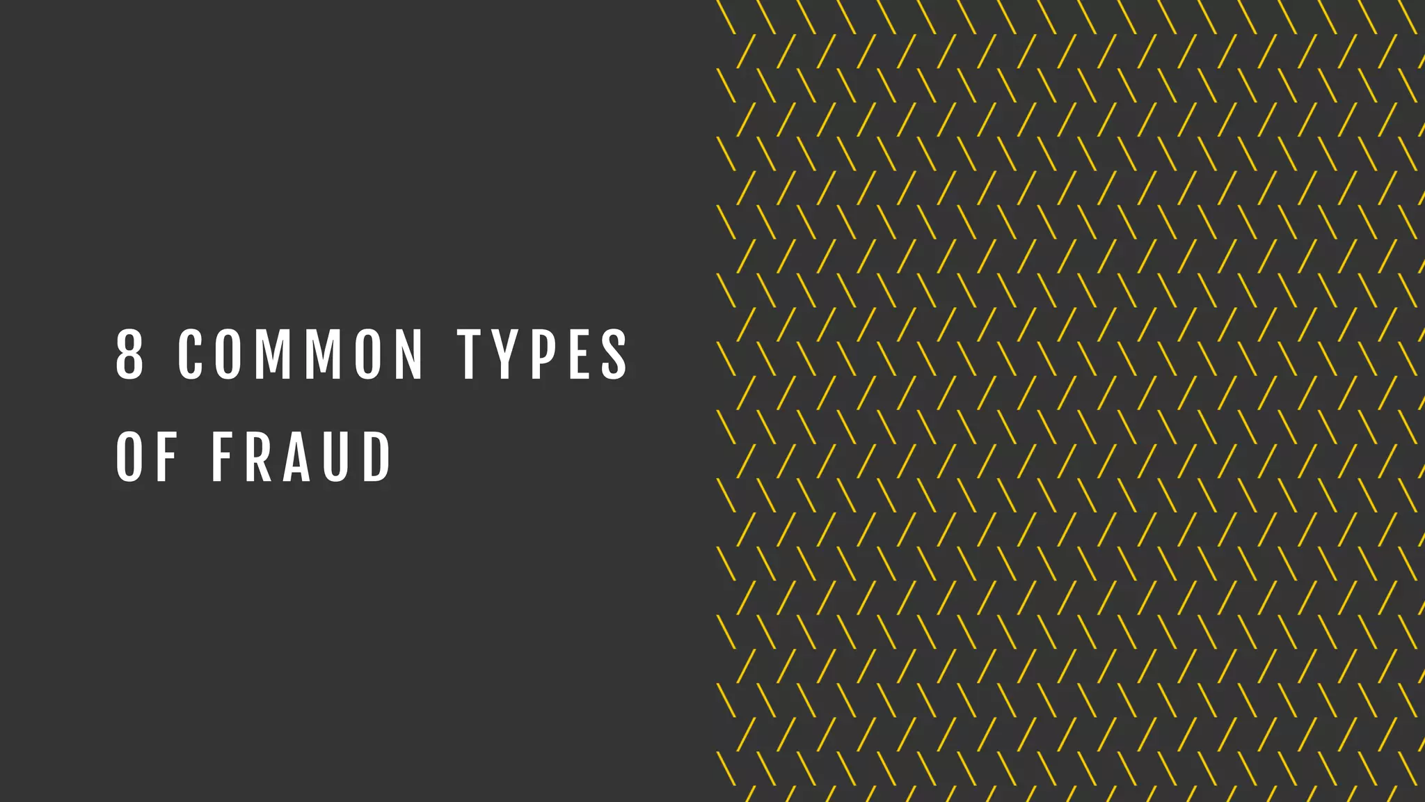 8 C OMMON T Y P E S  
OF F R A UD
 