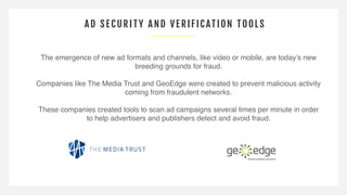 A D SECURITY AND VER IF IC ATION T OOL S
The emergence of new ad formats and channels, like video or mobile, are today’s n...