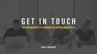 G E T I N T O U C H
omri@appagent.co ● appagent.co ● blog.appagent.co
 