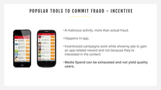 POPULAR TOOLS TO COMMI T F R AUD - INC ENTIVE
•A malicious activity, more than actual fraud.
•Happens in-app.
•Incentivize...