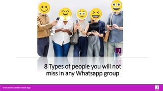 8 Types of people you will not
miss in any Whatsapp group
www.onne.world/school-app
 