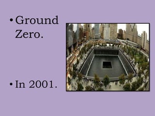 •Ground
Zero.
• In 2001.
 