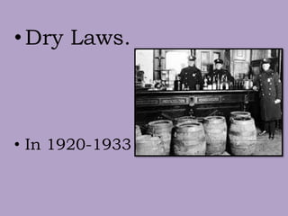 •Dry Laws.
• In 1920-1933
 