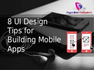 8 UI Design
Tips for
Building Mobile
Apps
 